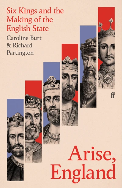 Обложка книги Arise, England: Six Kings and the Making of the English State, Caroline Burt and Richard Partington